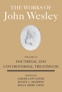 The Works of John Wesley Volume 14: Doctrinal and Controversial Treatises III