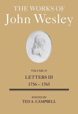 The Works of John Wesley Volume 27: Letters III (1756-1765) - Campbell, Ted A, and Maddox, Randy L (Editor)