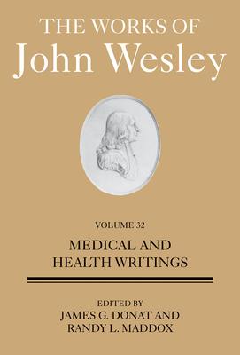 The Works of John Wesley Volume 32: Medical and Health Writings - Dr James Donat (Editor), and Maddox, Randy L (Editor)