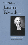 The Works of Jonathan Edwards, Vol. 1: Volume 1: Freedom of the Will