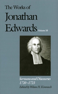 The Works of Jonathan Edwards, Vol. 10: Volume 10: Sermons and Discourses, 1720-1723 - Edwards, Jonathan, and Kimnach, Wilson H. (Editor)