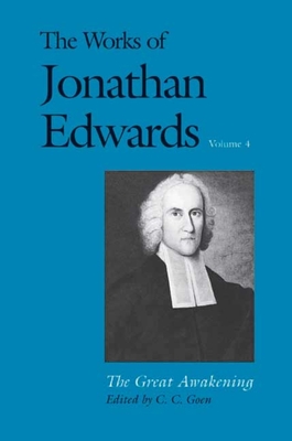 The Works of Jonathan Edwards, Vol. 4: Volume 4: The Great Awakening - Edwards, Jonathan, and Goen, C. C. (Editor)