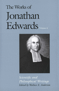 The Works of Jonathan Edwards, Vol. 6: Volume 6: Scientific and Philosophical Writings