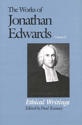 The Works of Jonathan Edwards, Vol. 8: Volume 8: Ethical Writings - Edwards, Jonathan, and Ramsey, Paul