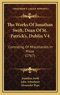 The Works of Jonathan Swift, Dean of St. Patrick's, Dublin V4: Consisting of Miscellanies in Prose (1767)