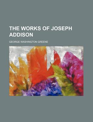 The Works of Joseph Addison - Greene, George Washington