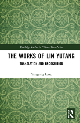 The Works of Lin Yutang: Translation and Recognition - Long, Yangyang