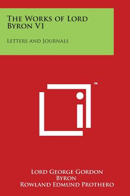 The Works of Lord Byron V1: Letters and Journals - Byron, Lord George Gordon, and Prothero, Rowland Edmund, Baron (Editor)