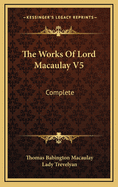 The Works of Lord Macaulay V5: Complete