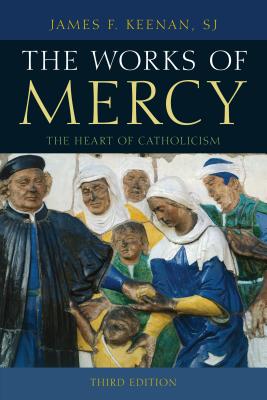 The Works of Mercy: The Heart of Catholicism - Keenan, Sj James F