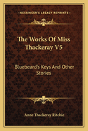 The Works of Miss Thackeray V5: Bluebeard's Keys and Other Stories