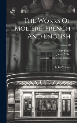 The Works Of Moliere, French And English: In Ten Volumes; Volume 10 - Molire (Creator), and Baker, Henry, and La Serre (Jean-Louis-Ignace (Creator)