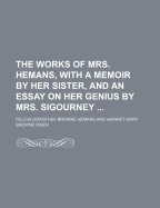 The Works of Mrs. Hemans, with a Memoir by Her Sister, and an Essay on Her Genius by Mrs. Sigourney