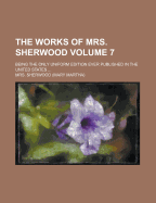 The Works of Mrs. Sherwood: Being the Only Uniform Edition Ever Published in the United States