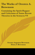 The Works of Orestes A. Brownson: Containing the Spirit-Rapper and Criticisms of Some Recent Theories in the Sciences V9