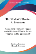 The Works Of Orestes A. Brownson: Containing The Spirit-Rapper And Criticisms Of Some Recent Theories In The Sciences V9