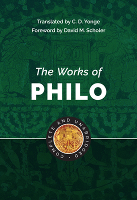 The Works of Philo: Complete and Unabridged - Philo, Charles Duke, and Yonge, C D (Translated by), and Scholer, David M (Foreword by)