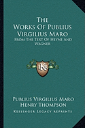 The Works Of Publius Virgilius Maro: From The Text Of Heyne And Wagner