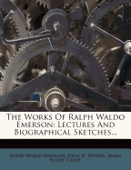 The Works of Ralph Waldo Emerson: Lectures and Biographical Sketches