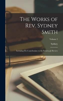 The Works of Rev. Sydney Smith: Including His Contributions to the Edinburgh Review; Volume 2 - Smith, Sydney 1771-1845