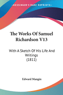 The Works Of Samuel Richardson V13: With A Sketch Of His Life And Writings (1811)