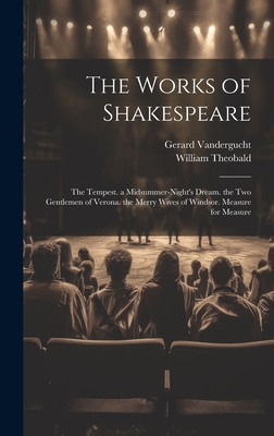 The Works of Shakespeare: The Tempest. a Midsummer-Night's Dream. the Two Gentlemen of Verona. the Merry Wives of Windsor. Measure for Measure - Theobald, William, and Vandergucht, Gerard