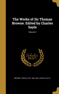The Works of Sir Thomas Browne. Edited by Charles Sayle Volume 2