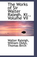 The Works of Sir Walter Ralegh, Kt.; Volume VII