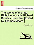 The Works of the Late Right Honourable Richard Brinsley Sheridan. [edited by Thomas Moore.]