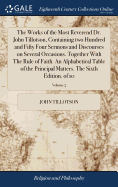 The Works of the Most Reverend Dr. John Tillotson, Containing two Hundred and Fifty Four Sermons and Discourses on Several Occasions. Together With The Rule of Faith. An Alphabetical Table of the Principal Matters. The Sixth Edition. of 10; Volume 5