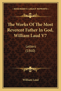 The Works of the Most Reverent Father in God, William Laud V7: Letters (1860)