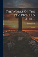 The Works Of The Rev. Richard Cecil ...: Remains