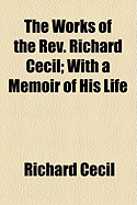 The Works of the REV. Richard Cecil; With a Memoir of His Life Volume 1