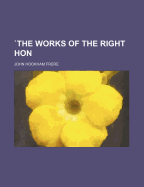 The Works of the Right Hon - Frere, John Hookham