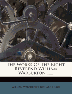 The Works of the Right Reverend William Warburton