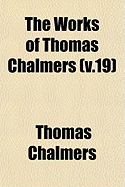 The Works of Thomas Chalmers ..; v.19