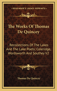 The Works of Thomas de Quincey: Recollections of the Lakes and the Lake Poets; Coleridge, Wordsworth and Southey