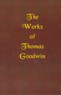 The Works of Thomas Goodwin - Goodwin, Thomas, and Beeke, Joel R, Ph.D. (Introduction by)