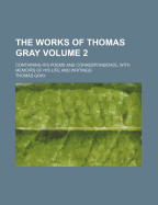 The Works of Thomas Gray: Containing His Poems and Correspondence, With Memoirs of His Life and Writings