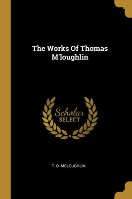 The Works Of Thomas M'loughlin - McLoughlin, T O