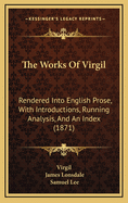 The Works of Virgil: Rendered Into English Prose, with Introductions, Running Analysis, and an Index (1871)