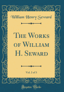 The Works of William H. Seward, Vol. 2 of 3 (Classic Reprint)