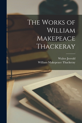 The Works of William Makepeace Thackeray - Thackeray, William Makepeace, and Jerrold, Walter
