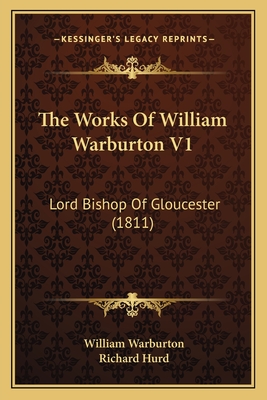 The Works of William Warburton V1: Lord Bishop of Gloucester (1811) - Warburton, William, and Hurd, Richard, bp. (Foreword by)