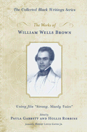 The Works of William Wells Brown: Using His "Strong, Manly Voice"