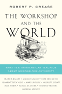 The Workshop and the World: What Ten Thinkers Can Teach Us about Science and Authority