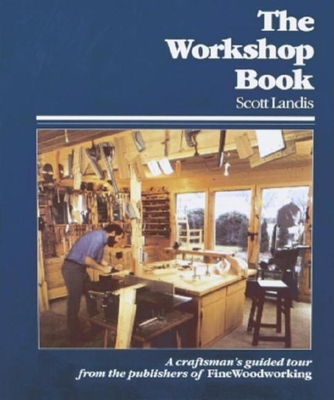 The Workshop Book: A Craftsman's Guided Tour from the Pub of Fww - Landis, Scott