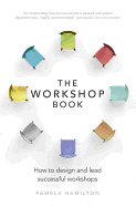 The Workshop Book: How to Design and Lead Successful Workshops