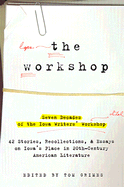 The Workshop: Seven Decades of the Iowa Writers' Workshop--43 Stories, Recollections, & Essays on Iowa's Place in 20th-Century American Literature - Grimes, Tom, Dr. (Editor), and Iowa Writers Workshop