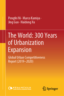 The World: 300 Years of Urbanization Expansion: Global Urban Competitiveness Report (2019-2020) - Ni, Pengfei, and Kamiya, Marco, and Guo, Jing